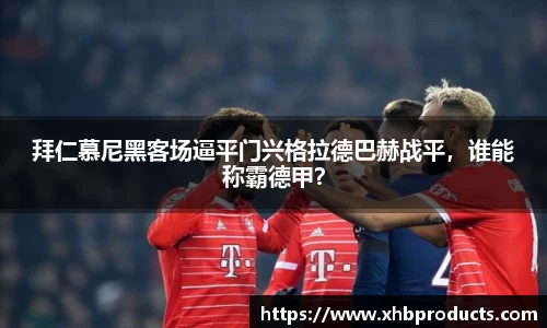 拜仁慕尼黑客场逼平门兴格拉德巴赫战平，谁能称霸德甲？