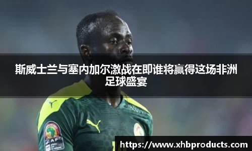 斯威士兰与塞内加尔激战在即谁将赢得这场非洲足球盛宴